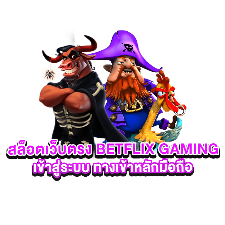 สล็อตเว็บตรง BETFLIX GAMING เข้าสู่ระบบ ทางเข้าหลักมือถือ